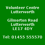 Address Panel: Lutterworth Volunteer Centre, Gilmorton Road, Lutterworth, LE17 4DY. Telephone number 01455 555570